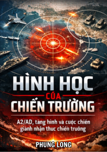 Bìa sách “HÌNH HỌC CỦA CHIẾN TRƯỜNG” về A2/AD, tàng hình, chiến tranh mạng lưới và chiến tranh nhận thức hiện đại